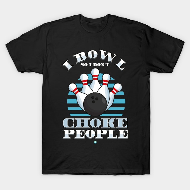 Funny Bowling Gift -  I bowl so icant choke People T-Shirt by woormle